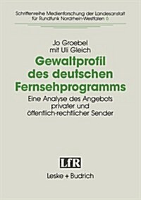 Gewaltprofil Des Deutschen Fernsehprogramms : Eine Analyse Des Angebots Privater Und OEffentlich-Rechtlicher Sender (Paperback, 1993 ed.)