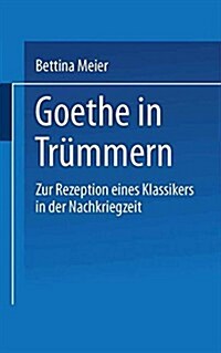 Goethe in Trummern : Zur Rezeption Eines Klassikers in Der Nachkriegszeit (Paperback, 1989 ed.)