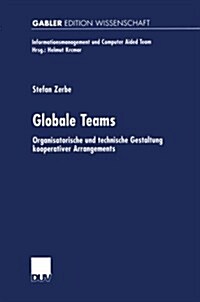 Globale Teams : Organisatorische Und Technische Gestaltung Kooperativer Arrangements (Paperback)