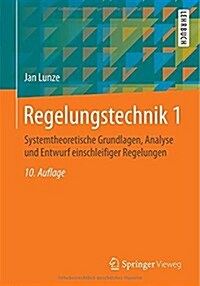 Regelungstechnik 1: Systemtheoretische Grundlagen, Analyse Und Entwurf Einschleifiger Regelungen (Paperback, 10, 10., Aktualisie)