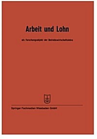 Arbeit Und Lohn ALS Forschungsobjekt Der Betriebswirtschaftslehre : Vortrage Der Tagung Des Verbandes Der Hochschullehrer Fur Betriebswirtschaft E. V. (Paperback, 1962 ed.)