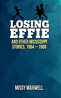 Losing Effie: And Other Mississippi Stories, 1964 - 1968 (Paperback)
