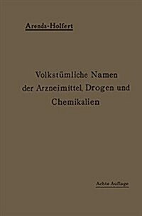 Volkst?liche Namen Der Arzneimittel, Drogen Und Chemikalien: Eine Sammlung Der Im Volksmunde Gebr?chlichen Benennungen Und Handelsbezeichnungen (Paperback, 8, 8. Aufl. 1919.)