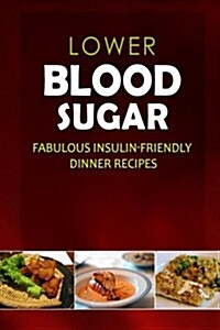 Lower Blood Sugar - Fabulous Insulin-Friendly Dinner Recipes: Grain-Free, Sugar-Free Cookbook for Healthy Blood Sugar Levels (Paperback)