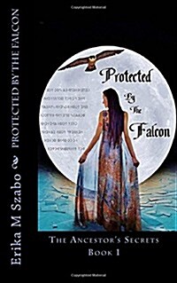 Protected by the Falcon: The Ancestors Secrets Book 1 (Paperback)