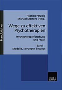 Wege Zu Effektiven Psychotherapien : Psychotherapieforschung Und Praxis Band 1: Modelle, Konzepte, Settings (Paperback)