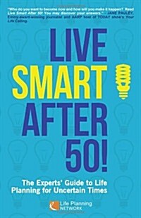 Live Smart After 50!: The Experts Guide to Life Planning for Uncertain Times (Paperback)