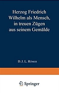 Herzog Friedrich Wilhelm ALS Mensch in Treuen Zugen Aus Seinem Gemalde (Paperback, 1815)