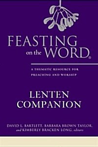 Feasting on the Word Lenten Companion: A Thematic Resource for Preaching and Worship (Hardcover)