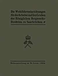 Die Wohlfahrtseinrichtungen F? Die Arbeiter Auf Den Gruben Der K?iglichen Bergwerksdirektion Zu Saarbr?ken (Paperback, 1904)