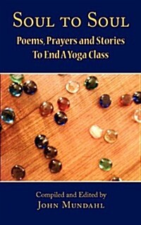 Soul to Soul: Poems, Prayers and Stories to End a Yoga Class (Paperback)