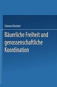 Bauerliche Freiheit Und Genossenschaftliche Koordination : Untersuchungen Zur Landwirtschaft in Der Vertikalen Integration (Paperback, 1989 ed.)