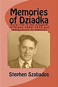 Memories of Dziadka: Rural Life in the Kingdom of Poland 1880-1912 and Immigration to America (Paperback)