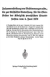 Zusammenstellung Von Bestimmungen Usw., Die Zur Gesch?ts-Anweisung F? Die Oberf?ster Der K?iglich Preu?schen Staatsforsten Vom 4. Juni 1870 (Paperback, 1914)