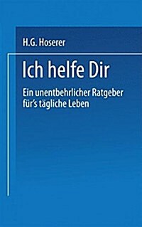 Ich Helfe Dir : Ein Unentbehrlicher Ratgeber Furs Tagliche Leben (Paperback, 1936 ed.)