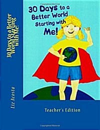 30 Days to a Better World Starting with Me: Teachers Edition (Paperback)