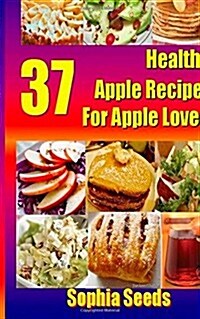 37 Healthy Apple Recipes for Apple Lovers (Paperback)