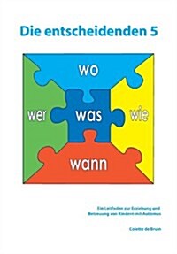 Die entscheidenden 5: Ein Leitfaden zur Erziehung und Betreuung von Kindern mit Autismus. (Paperback)