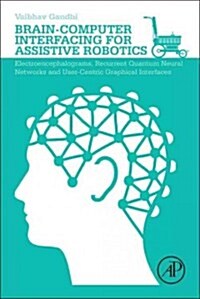Brain-Computer Interfacing for Assistive Robotics: Electroencephalograms, Recurrent Quantum Neural Networks, and User-Centric Graphical Interfaces (Paperback)