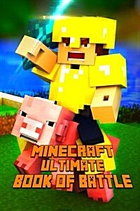 Minecraft: Ultimate Book of Battle: Spectacular All-In-One Minecraft Combat Guide. Intelligent Suggestions and Awesome Strategies (Paperback)