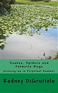Snakes, Spiders and Palmetto Bugs: Growing-Up in Perpetual Summer (Paperback)