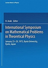 International Symposium on Mathematical Problems in Theoretical Physics: January 23-29, 1975, Kyoto University, Kyoto/Japan (Paperback)