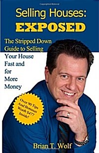 Selling Houses: Exposed: The Stripped Down Guide to Selling Your House Fast and for More Profit (Paperback)