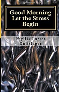 Good Morning Let the Stress Begin: Plus Other Writings to Encourage You to Publish Your Own Stories (Paperback)