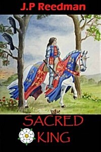 Sacred King: Richard III: Sinner, Sufferer, Scapegoat, Sacrifice (Paperback)