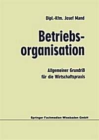 Betriebsorganisation: Allgemeiner Grundri?F? Die Wirtschaftspraxis (Paperback, 4, 4. Aufl. 1973)