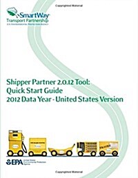Shipper Partner 2.0.12 Tool: Quick Start Guide 2012 Data Year - United States Version (Paperback)