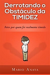 Derrotando O Obstaculo Da Timidez: Feito Por Quem Foi Realmente Timido. (Paperback)