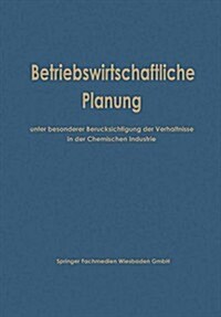 Betriebswirtschaftliche Planung Unter Besonderer Berucksichtigung Der Verhaltnisse in Der Chemischen Industrie (Paperback, Softcover Reprint of the Original 1st 1965 ed.)