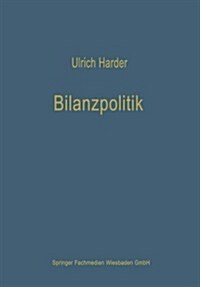 Bilanzpolitik : Wesen Und Methoden Der Taktischen Beeinflussung Von Handels- Und Steuerrechtlichen Jahresabschlussen (Paperback, Softcover Reprint of the Original 1st 1962 ed.)