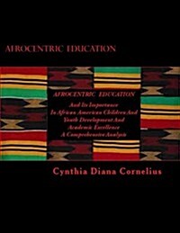 Afrocentric Education: And Its Importance in African American Children and Youth Development and Academic Excellence (Paperback)