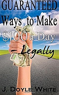 Guaranteed Ways to Make $100 a Day Legally (Paperback)