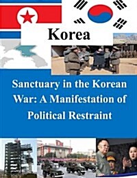 Sanctuary in the Korean War - A Manifestation of Political Restraint (Paperback)