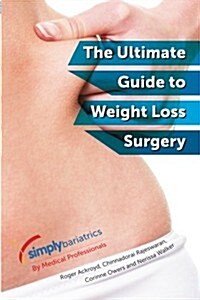 Simplybariatrics: The Ultimate Guide to Weight Loss Surgery: All You Need to Know Regarding Weight Loss Surgery (Paperback)