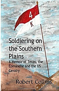 Soldiering on the Southern Plains: A Memoir of Texas, the Comanche, and the Us Cavalry (Paperback)