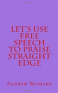 Lets Use Free Speech to Praise Straight Edge (Paperback)