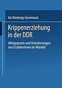 Krippenerziehung in Der Ddr : Alltagspraxis Und Orientierungen Von Erzieherinnen Im Wandel (Paperback)