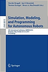 Simulation, Modeling, and Programming for Autonomous Robots: 4th International Conference, Simpar 2014, Bergamo, Italy, October 20-23, 2014. Proceedin (Paperback, 2014)