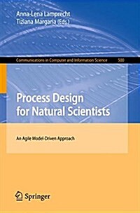 Process Design for Natural Scientists: An Agile Model-Driven Approach (Paperback, 2014)