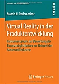 Virtual Reality in Der Produktentwicklung: Instrumentarium Zur Bewertung Der Einsatzm?lichkeiten Am Beispiel Der Automobilindustrie (Paperback, 2014)