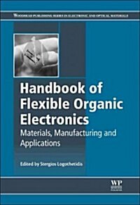 Handbook of Flexible Organic Electronics : Materials, Manufacturing and Applications (Hardcover)