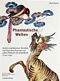 Phantastische Welten: Malerei Auf Meissener Porzellan Und Deutschen Fayencen (Hardcover)