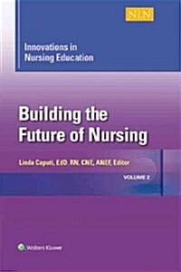 Innovations in Nursing Education: Building the Future of Nursing, Volume 2volume 2 (Paperback)