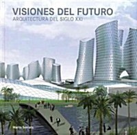 Visiones del Futuro Arquitectura del Siglo XXI / Visiones del Futuro Arquitectura del Siglo XXI (Hardcover)