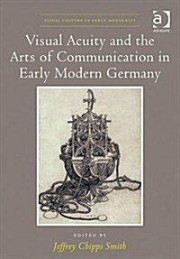 Visual Acuity and the Arts of Communication in Early Modern Germany (Hardcover)