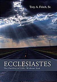Ecclesiastes: The Futility of Life, Without God (Hardcover)